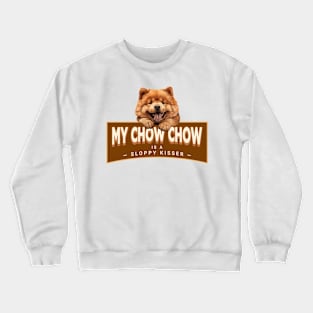 My Chow Chow is a Sloppy Kisser Crewneck Sweatshirt